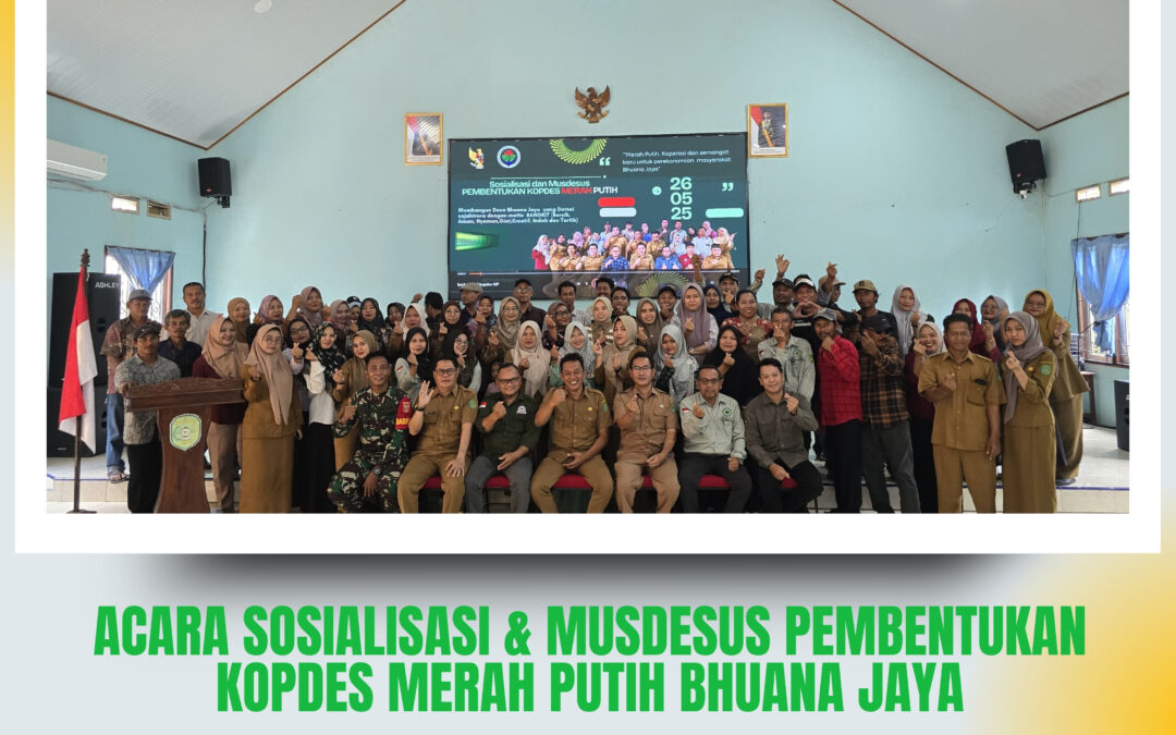 SOSIALISASI DAN MUSDESUS PEMBENTUKAN KOPERASI MERAH PUTIH DESA BHUANA JAYA