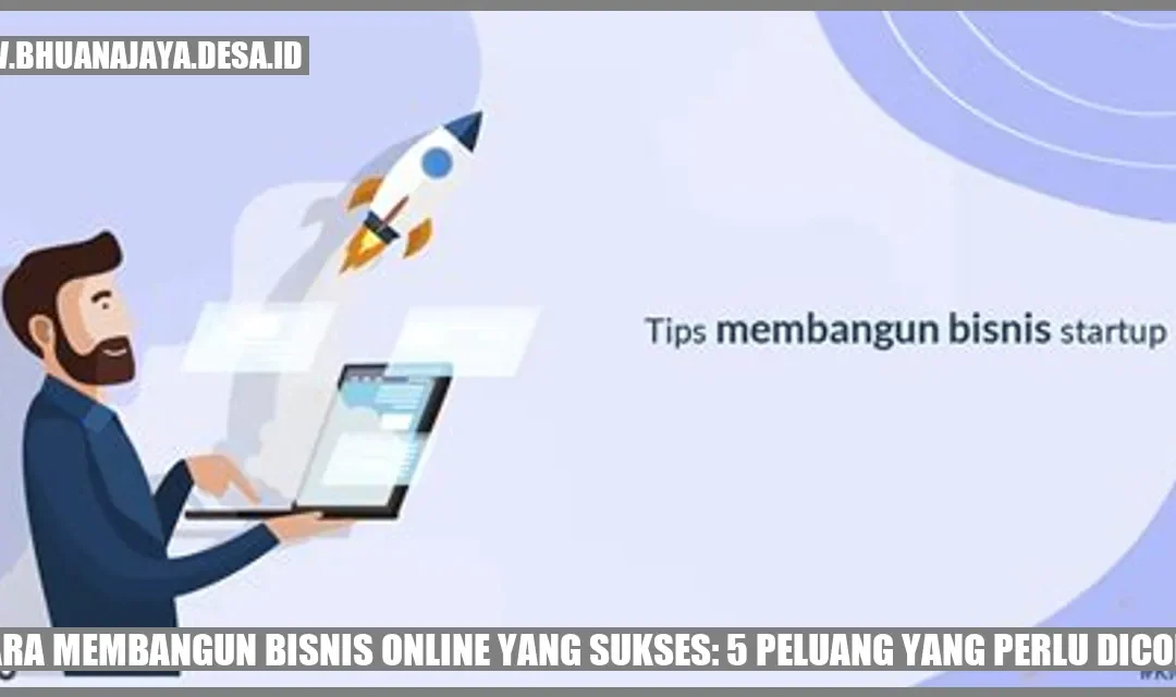 Cara Membangun Bisnis Online yang Sukses: 5 Peluang yang Perlu Dicoba