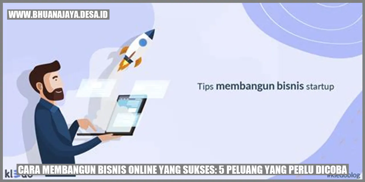 Cara Membangun Bisnis Online yang Sukses: 5 Peluang yang Perlu Dicoba