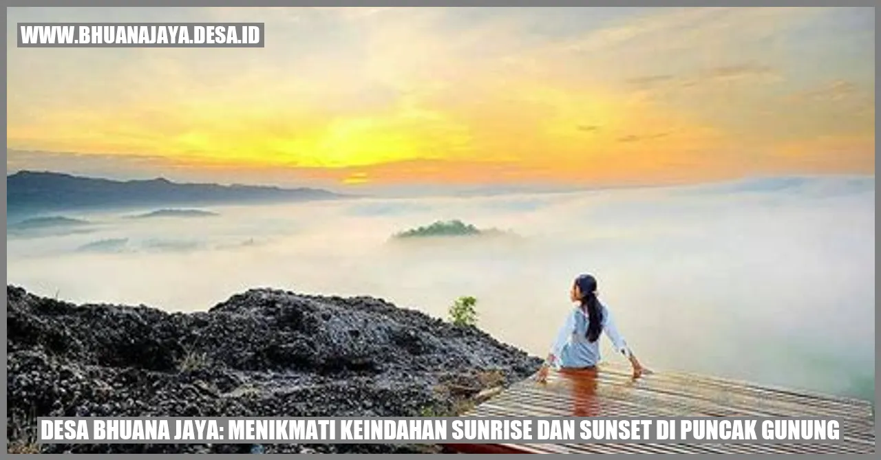 Desa Bhuana Jaya: Menikmati Keindahan Sunrise dan Sunset di Puncak Gunung