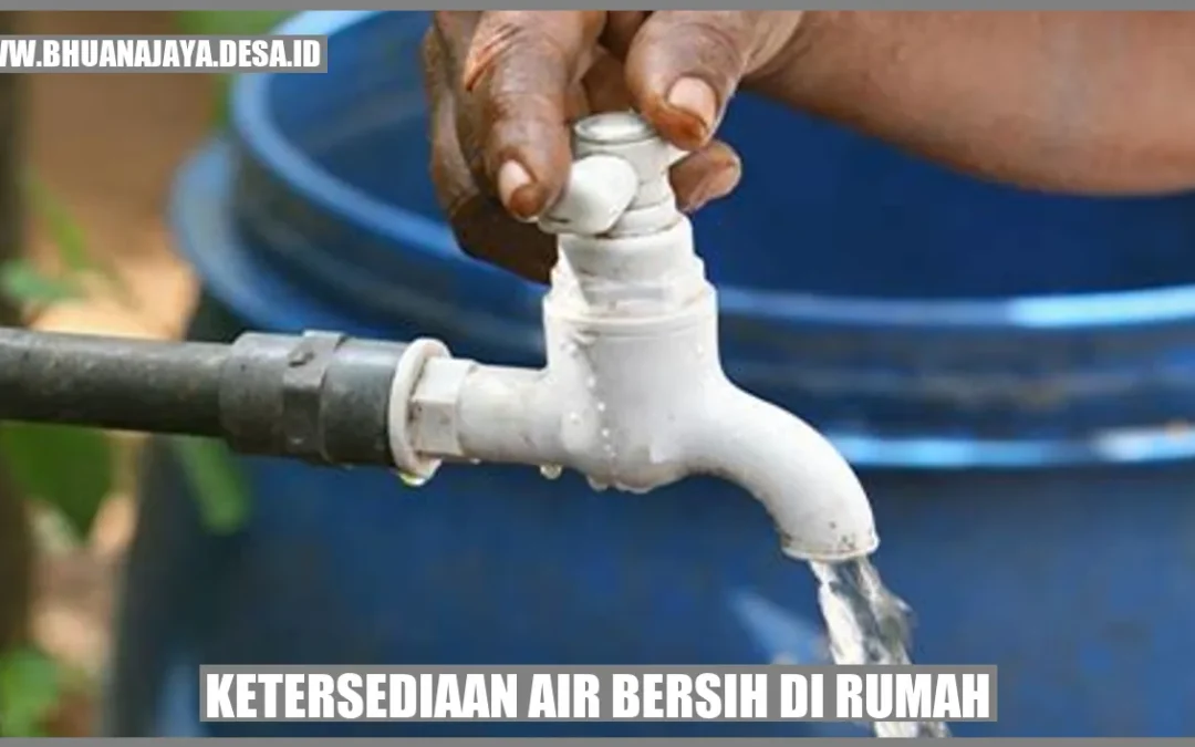 Ketersediaan Air Bersih di Rumah: Memastikan Kesehatan Keluarga Terjaga