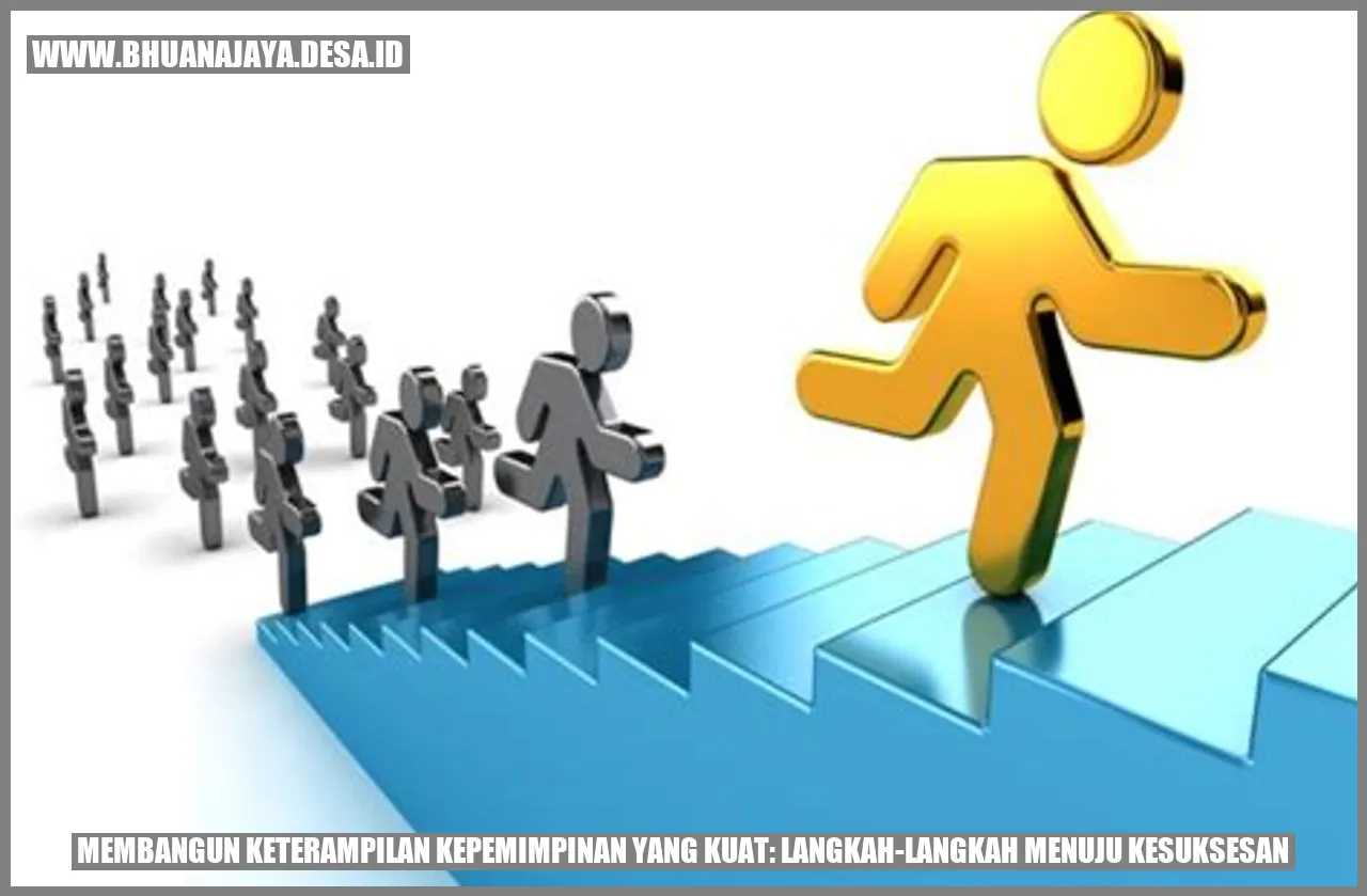Membangun Keterampilan Kepemimpinan yang Kuat: Langkah-langkah Menuju Kesuksesan