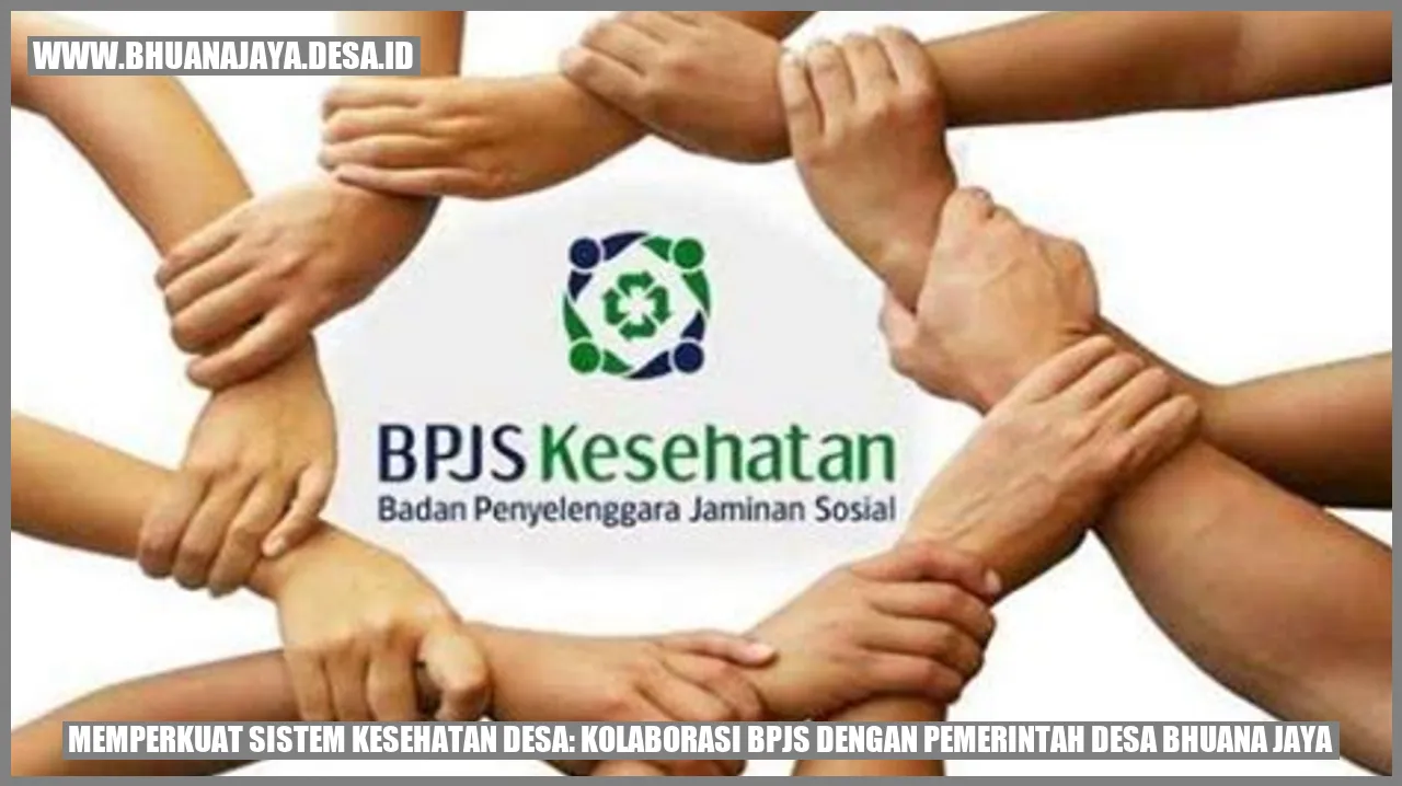 Memperkuat Sistem Kesehatan Desa: Kolaborasi BPJS dengan Pemerintah Desa Bhuana Jaya