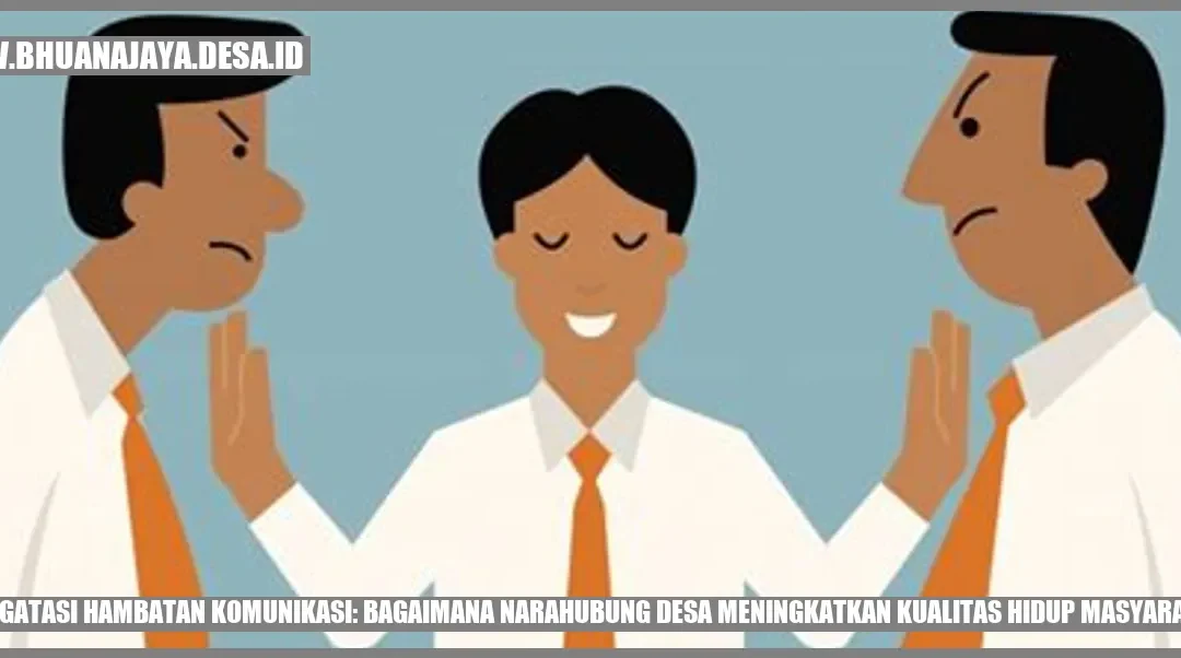 Mengatasi Hambatan Komunikasi: Bagaimana Narahubung Desa Meningkatkan Kualitas Hidup Masyarakat