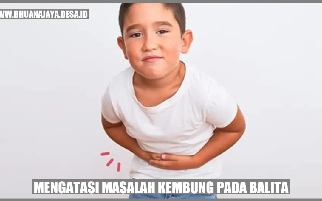 Mengatasi Masalah Kembung pada Balita: Tips dan Pengobatan Efektif