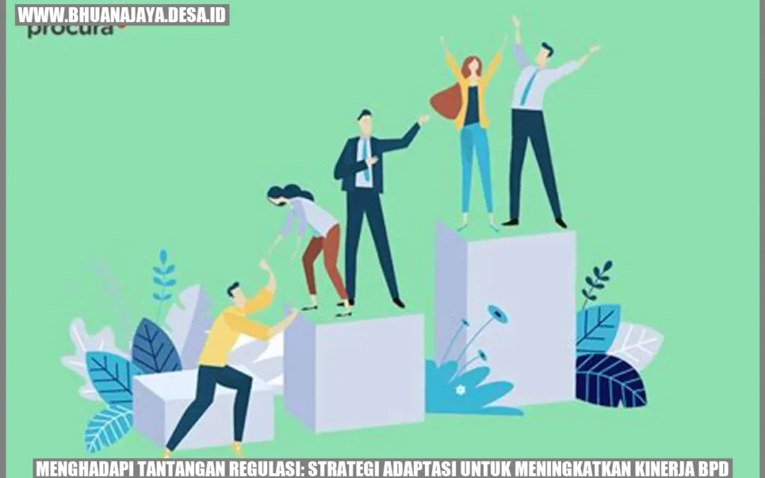 Menghadapi Tantangan Regulasi: Strategi Adaptasi untuk Meningkatkan Kinerja BPD