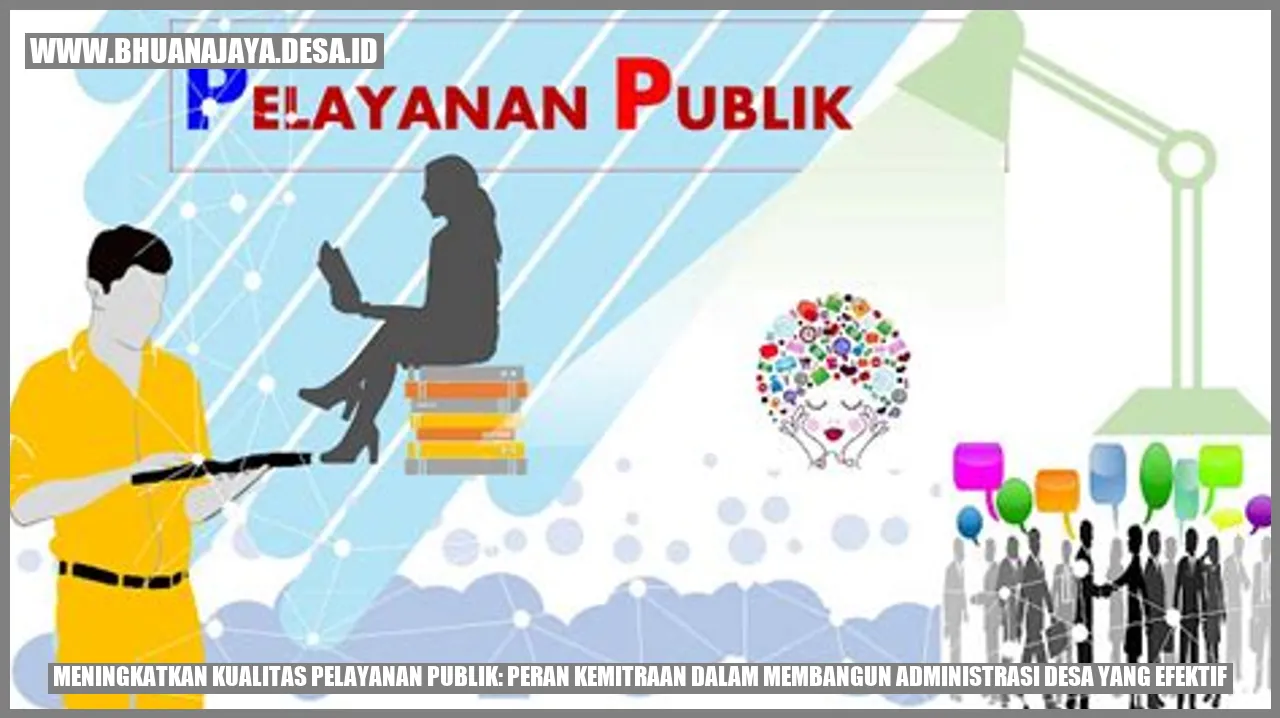 Meningkatkan Kualitas Pelayanan Publik: Peran Kemitraan dalam Membangun Administrasi Desa yang Efektif