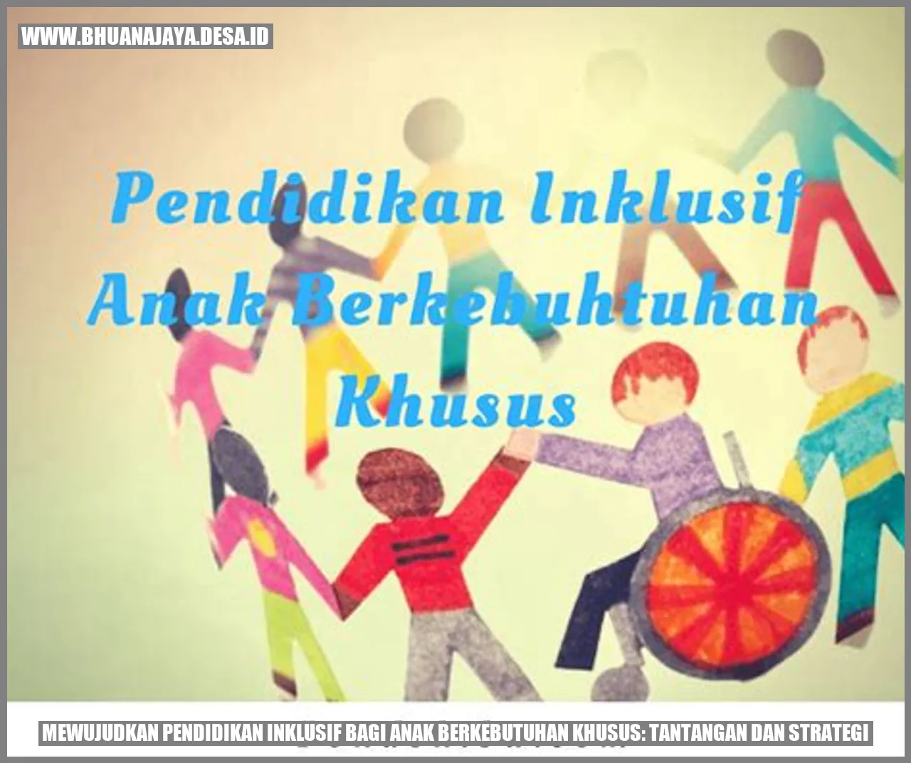Gambar pendukung untuk Mewujudkan Pendidikan Inklusif bagi Anak Berkebutuhan Khusus: Tantangan dan Strategi