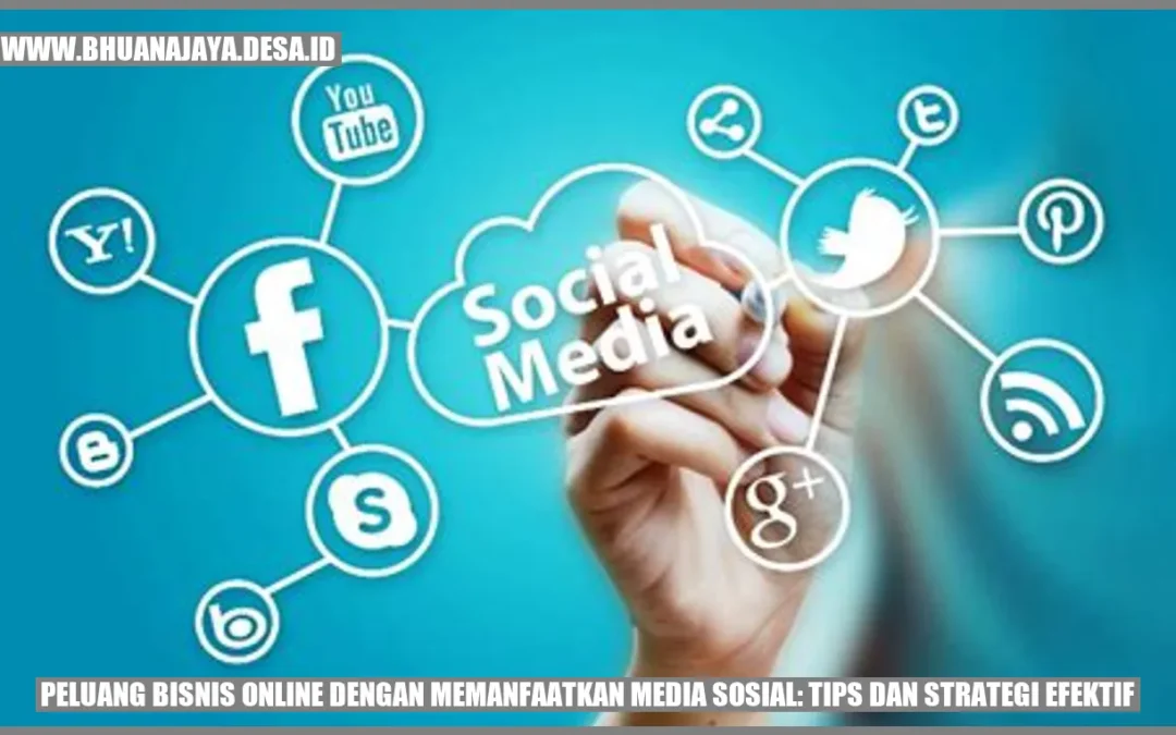 Peluang Bisnis Online dengan Memanfaatkan Media Sosial: Tips dan Strategi Efektif