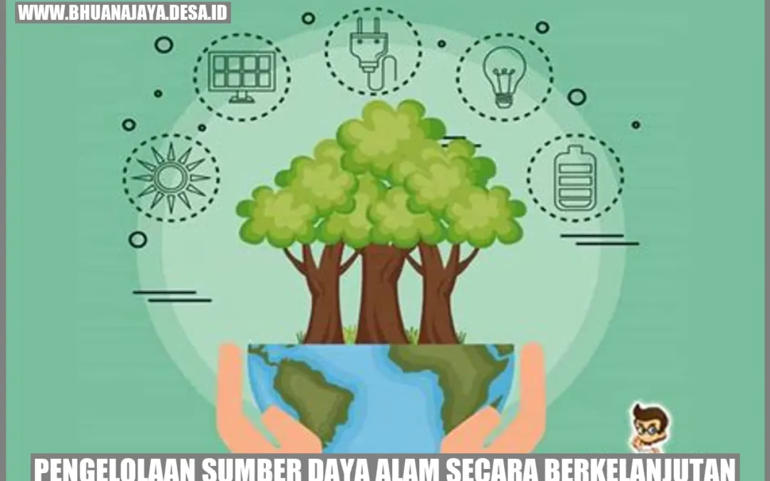 Pengelolaan Sumber Daya Alam Secara Berkelanjutan: Mengoptimalkan Potensi Tanpa Merusak Lingkungan