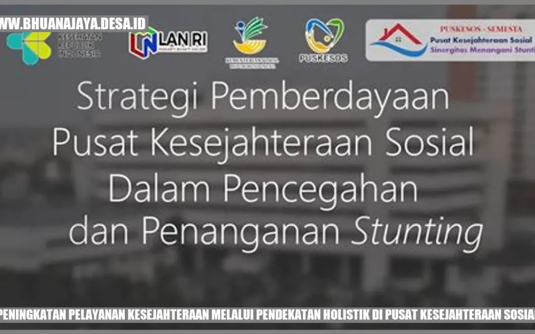 Peningkatan Pelayanan Kesejahteraan melalui Pendekatan Holistik di Pusat Kesejahteraan Sosial
