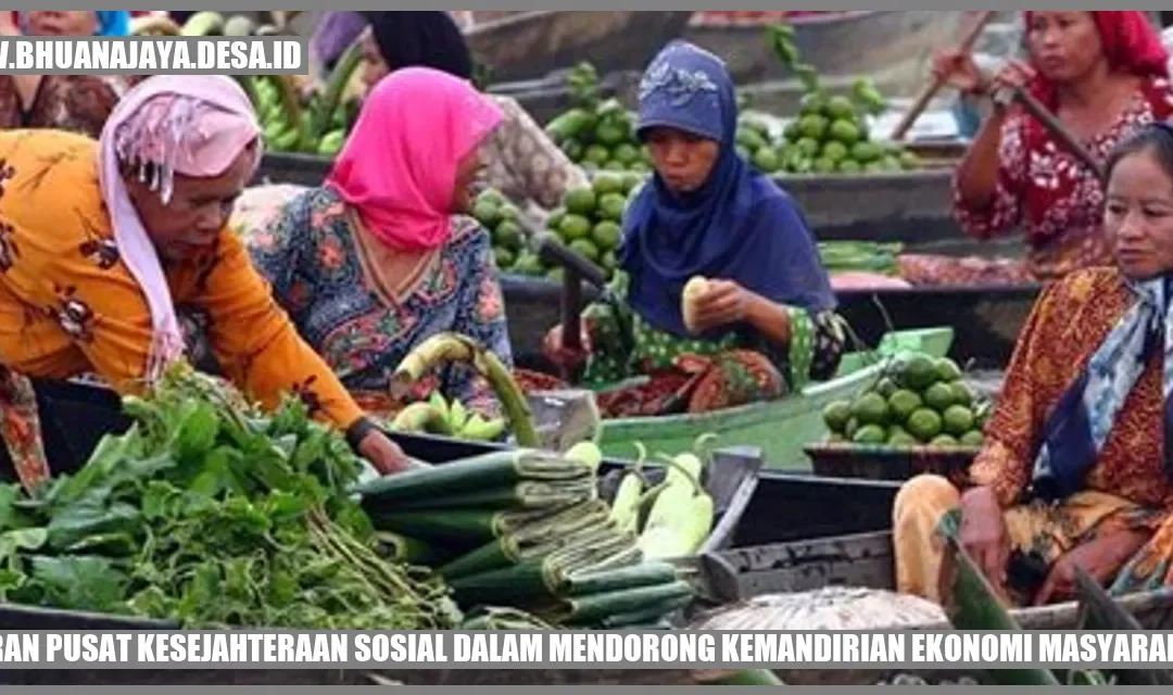 Peran Pusat Kesejahteraan Sosial dalam Mendorong Kemandirian Ekonomi Masyarakat
