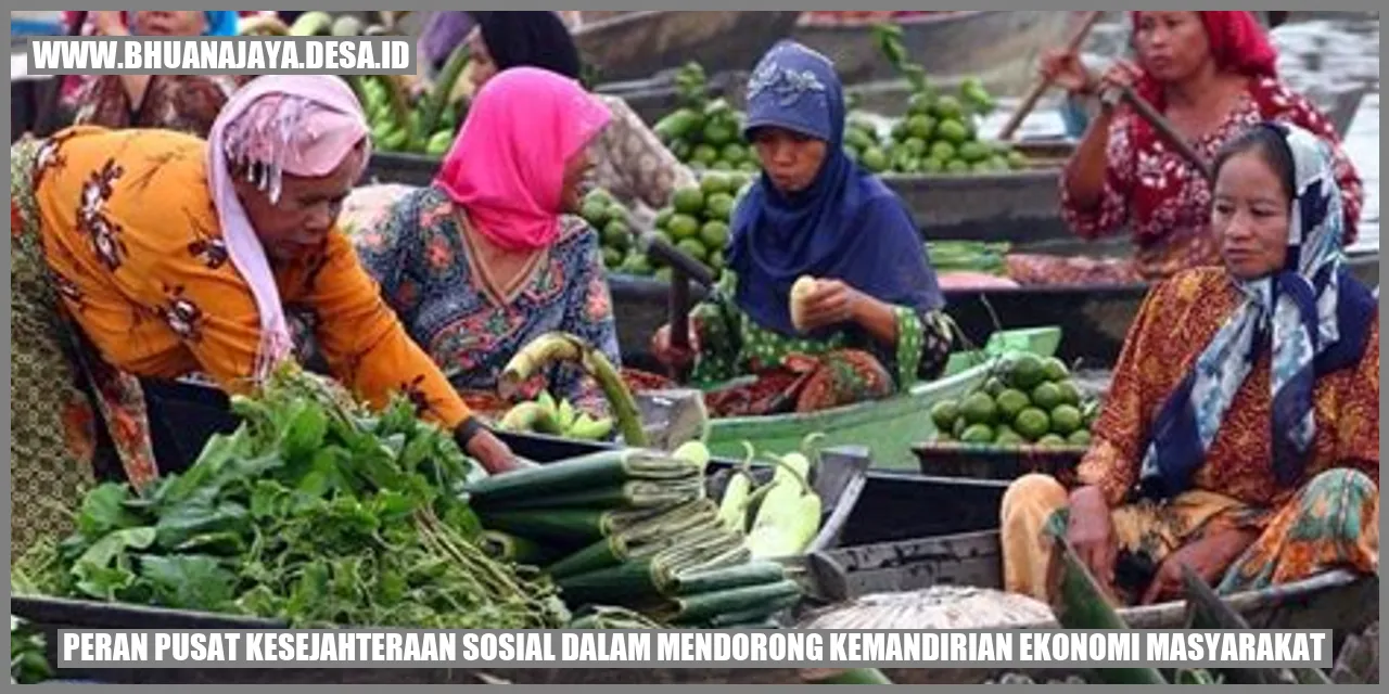 Peran Pusat Kesejahteraan Sosial dalam Mendorong Kemandirian Ekonomi Masyarakat