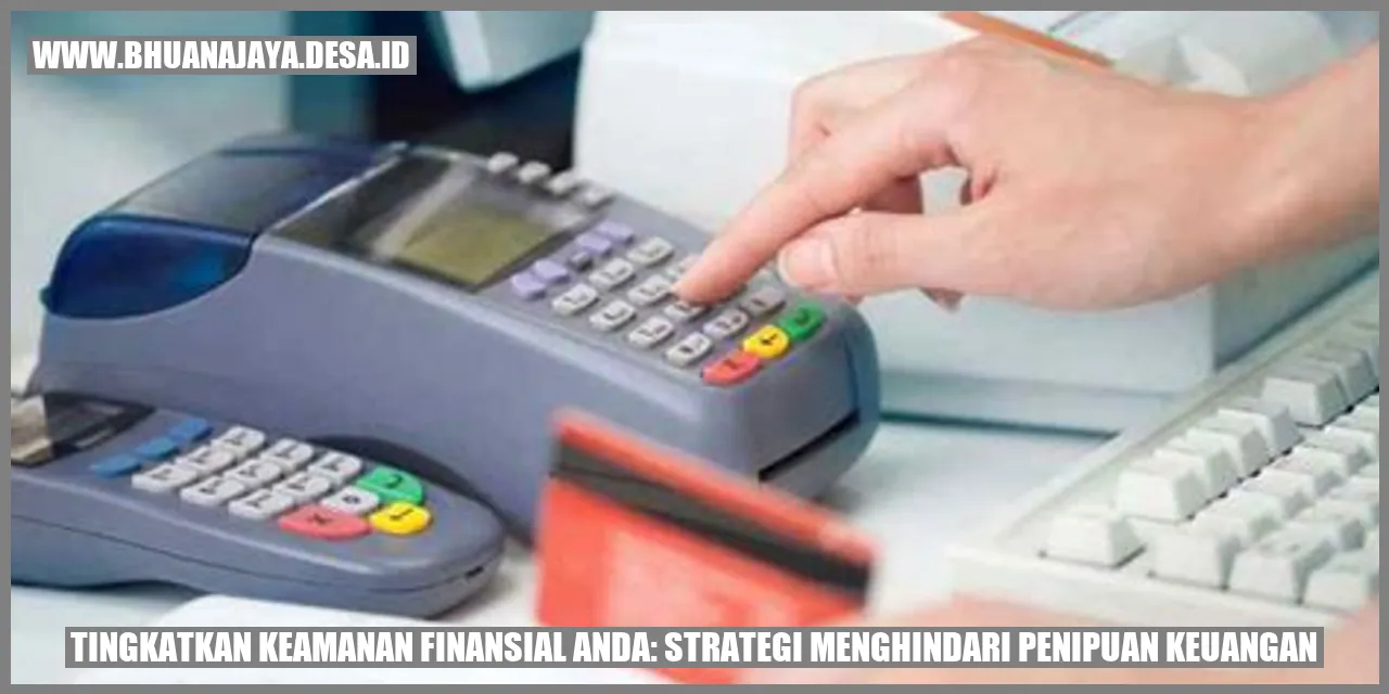 Tingkatkan Keamanan Finansial Anda: Strategi Menghindari Penipuan Keuangan